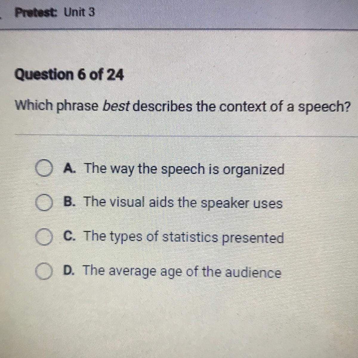 Which phrase best describes the context of a speech?O A. The way the speech is organizedO B. The visual