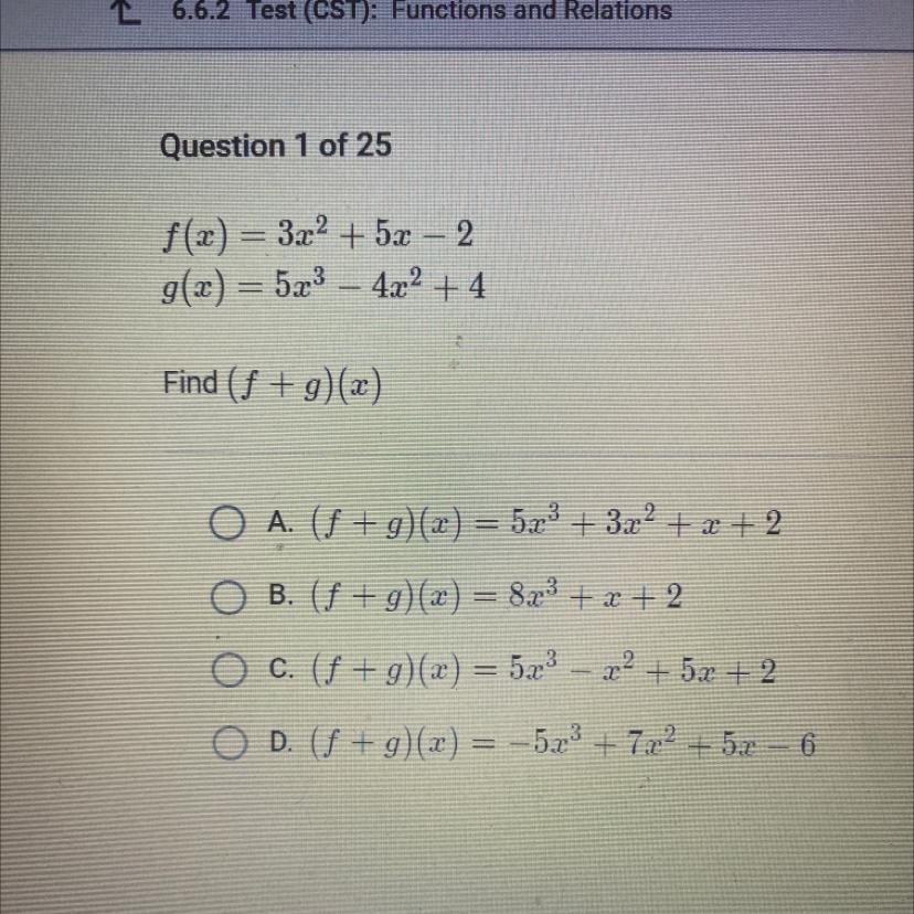 PLEASE HELPP!!f(x) = 3x2 + 5x 2g(x) = 5x3 4x2 + 4Find (f +g)(2)O A. (f +g)(x) = 5x + 3x2 + x + 2B. (f