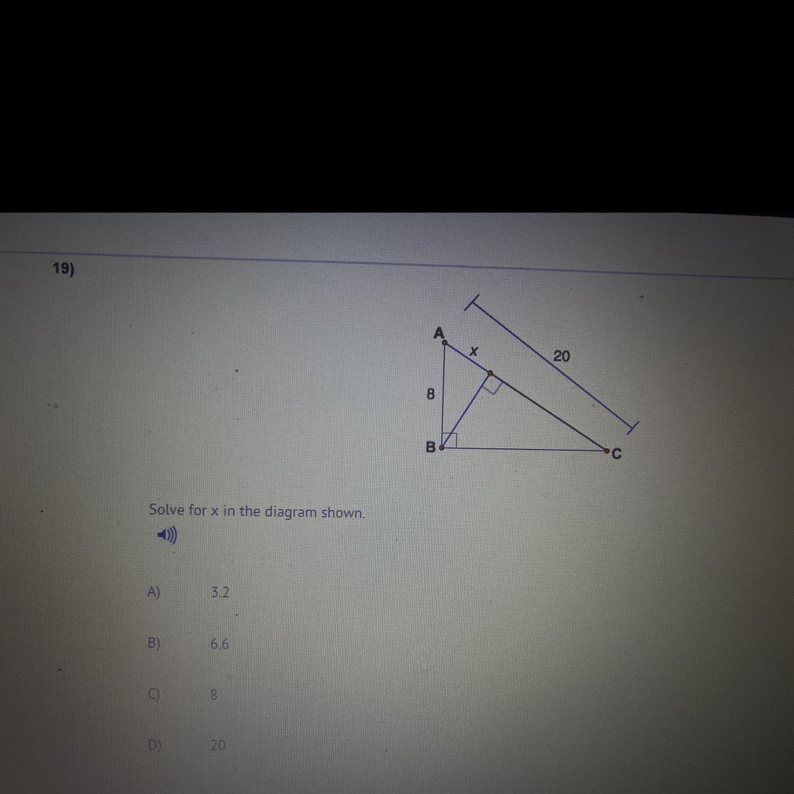 PLEASE HELP GEOMETRY!!!!Solve for x in the diagram shown.A) 3.2B) 6.6C) 8D) 20