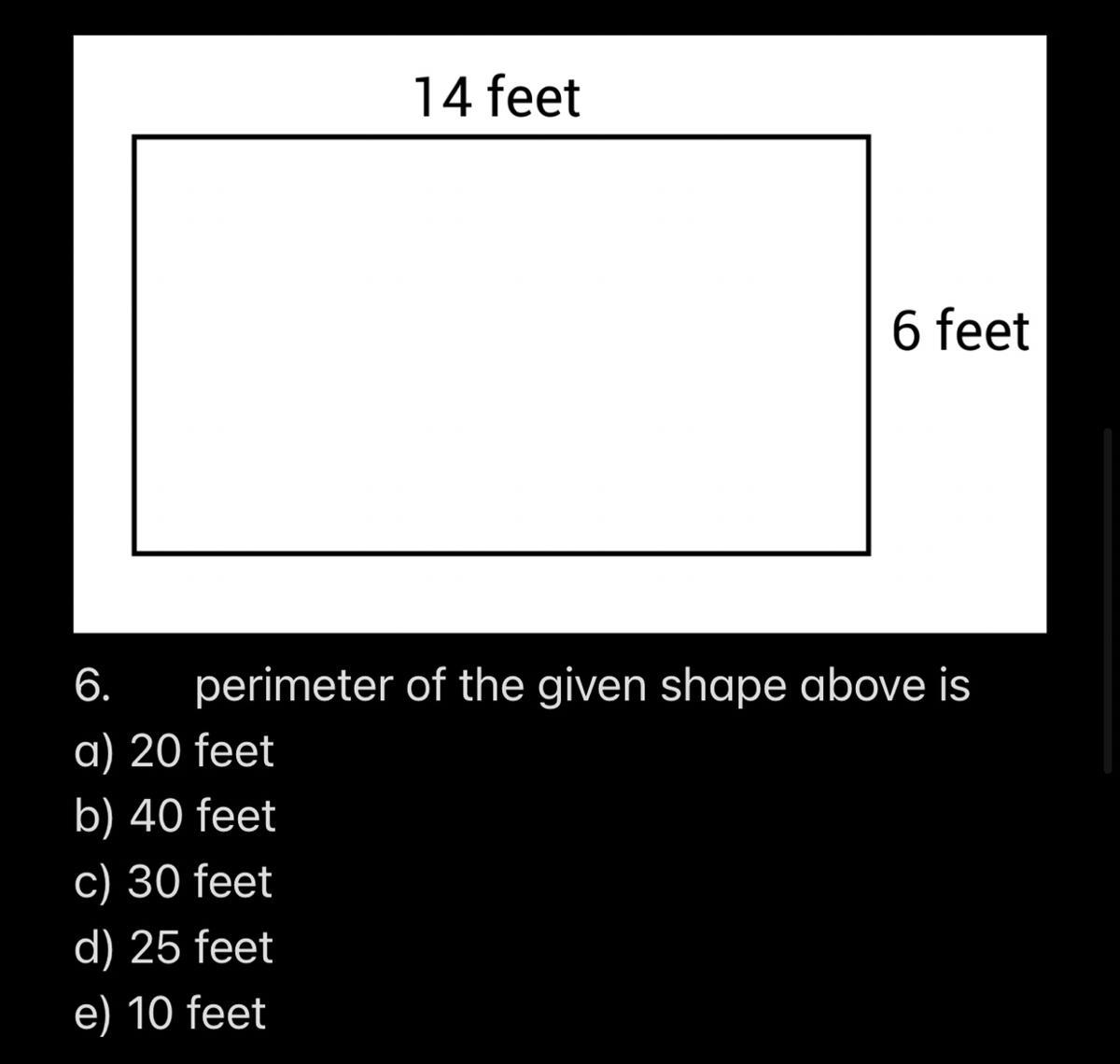 6.perimeter of the given shape above isa) 20 feetb) 40 feetc) 30 feetd) 25 feete) 10 feet
