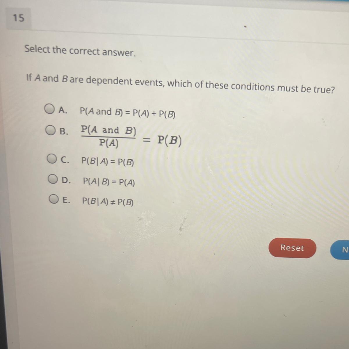 15Select the correct answer.If A and B are dependent events, which of these conditions must be true?O