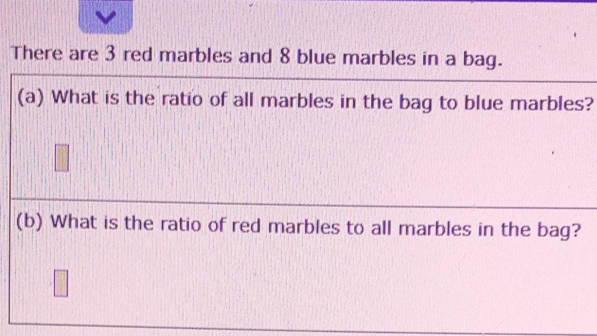  There are 3 red marbles and 8 blue marbles in a bag. (a) What is the ratio of all marbles in the bag