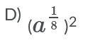 Please help! Identify which of the following is not equivalent to a1/4Answers (images below)no links