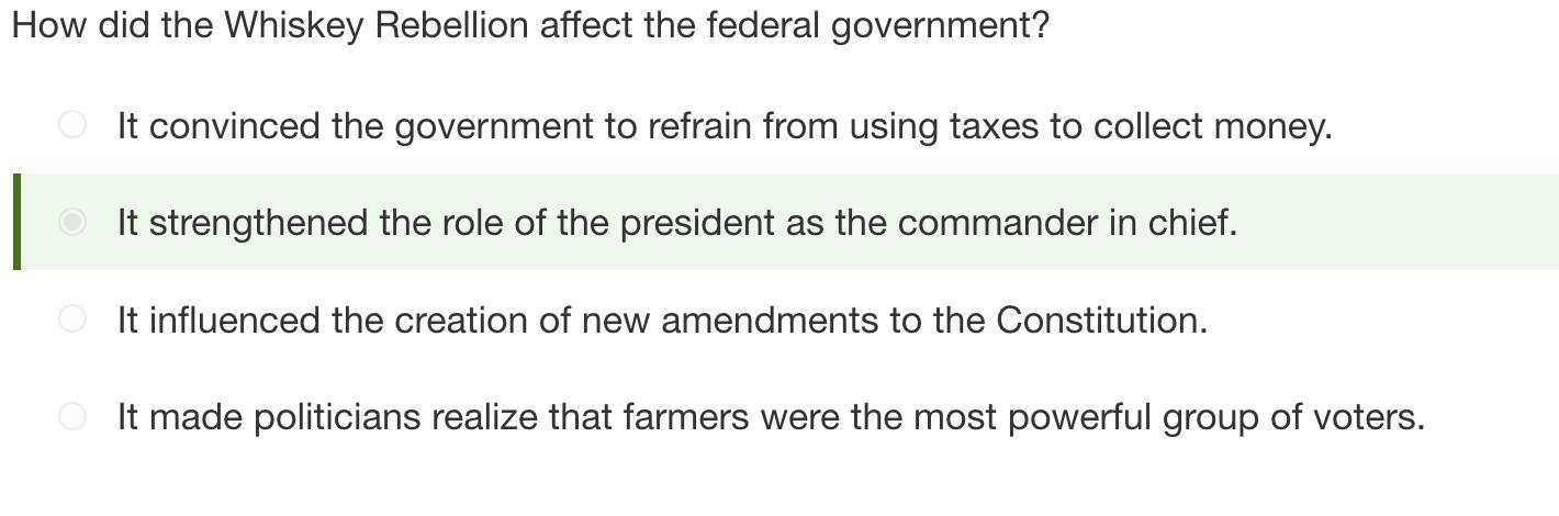 Please Answer Asap!How Did The Whiskey Rebellion Affect The Federal Government?It Strengthened The Role