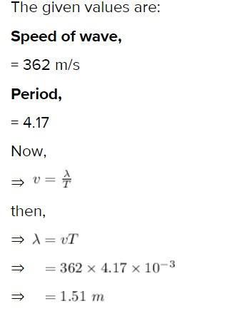 9) If a wave has a speed of 362 m/s and a period of 4.17 s, what is its wavelength?a.1510 mb.1.51 mc.86.8