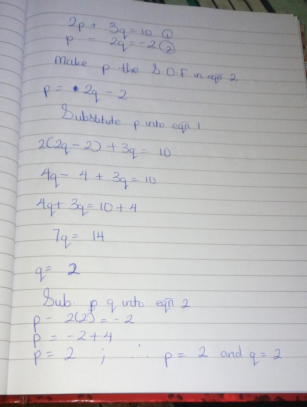 solve the following simultaneous linear equations by the substitution method. 2p + 3q = 10p - 2q = -2