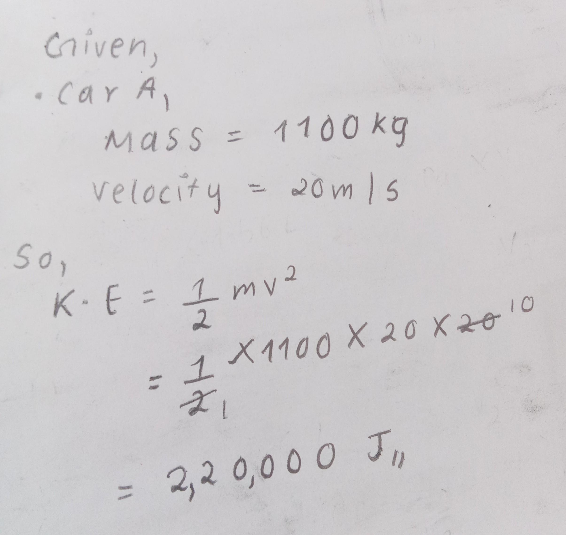 two cars are diriving down the road. car a has a mass of 1,100 kg and is moving at 20 m/s. car b has
