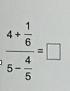 Simplify. 4+ 1 6 4 5 - 4 - 5
