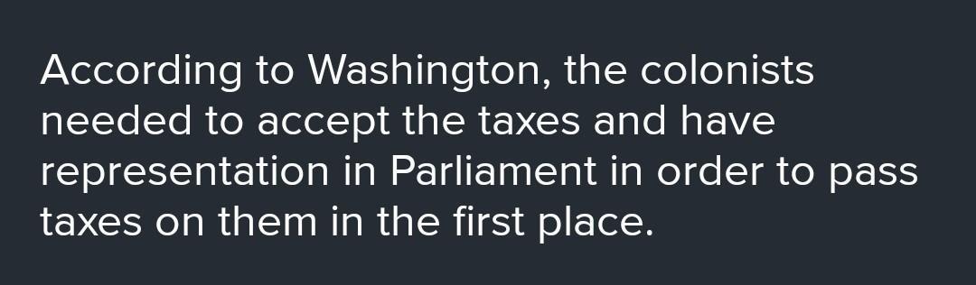 According To Washington, What Is Necessary For Parliament To Pass Taxes On The Colonist?