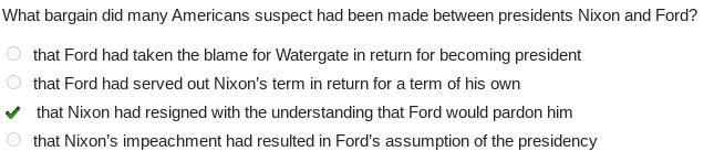 What bargain did many Americans suspect had been made between presidents Nixon and Ford? that Ford had