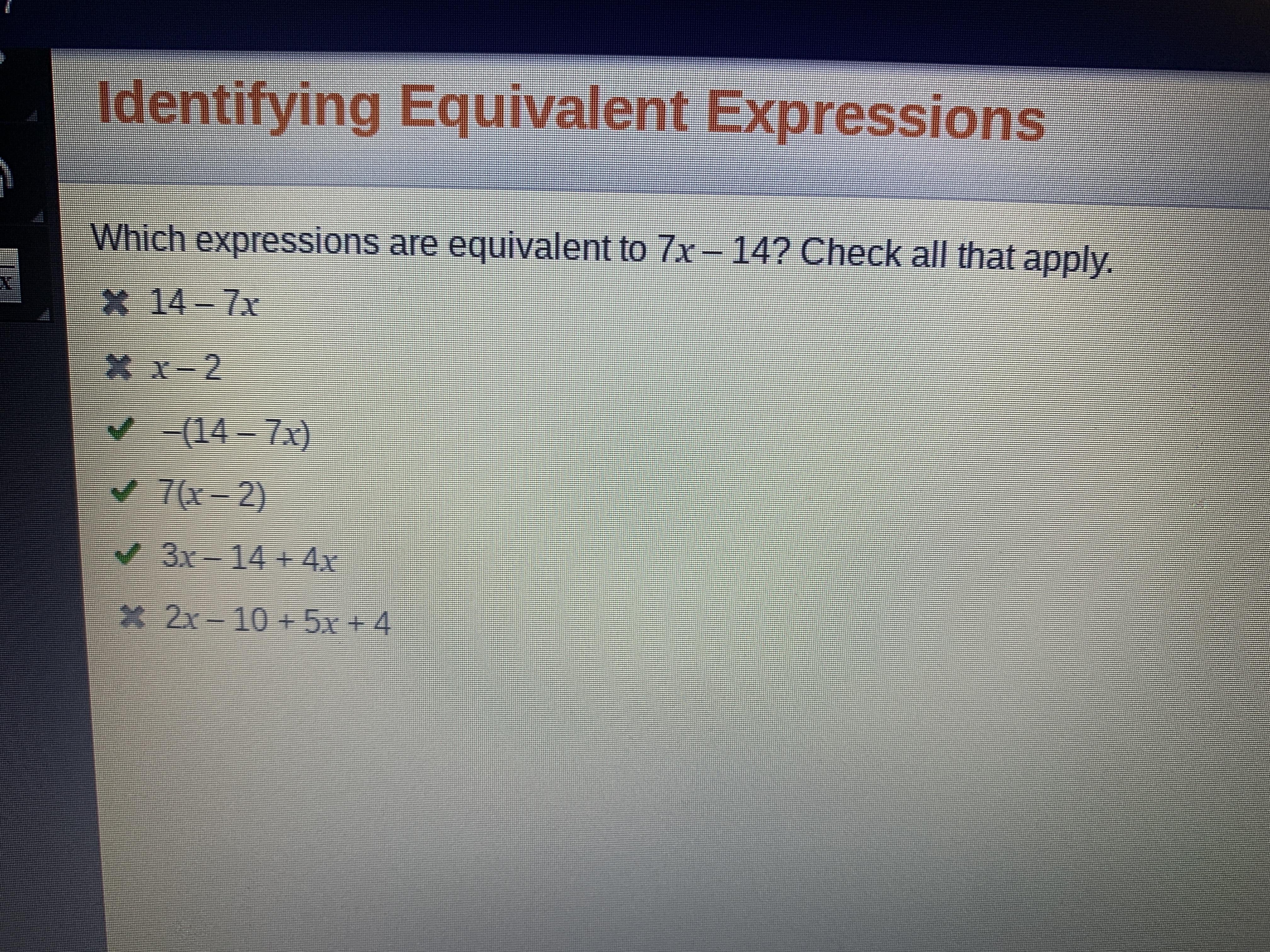 Which expressions are equivalent to 7x - 14? Check all that apply. 14 - 7x x-2 -(14 - 7x) 7(x-2) 3x -