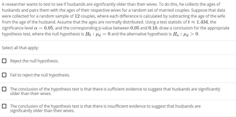 A researcher wants to test to see if husbands are significantly older than their wives. To do this, he