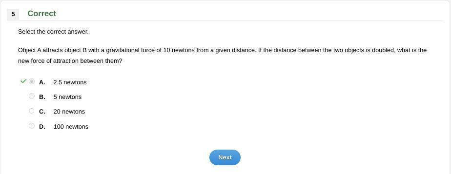 Object A attracts object B with a gravitational force of 10 newtons from a given distance. If the distance