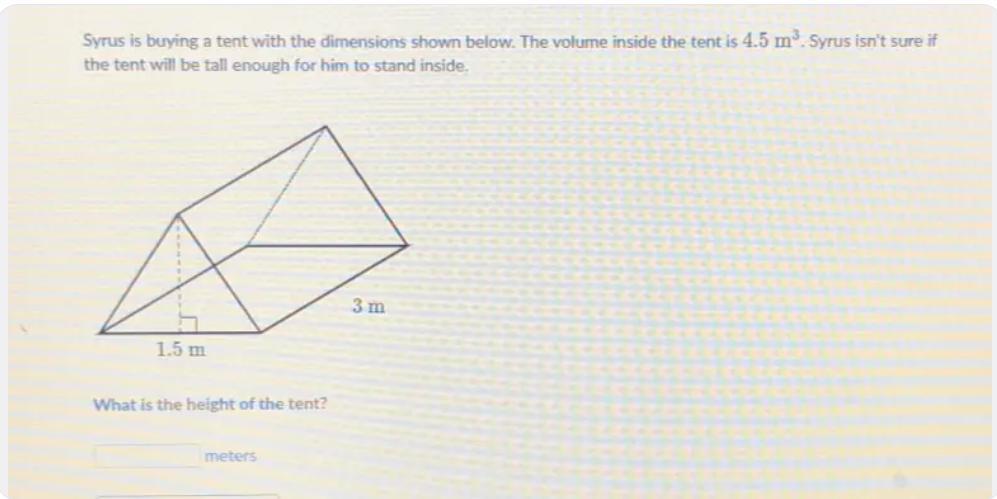 Syrus is buying a tent with the dimensions shown below. The volume inside the tent is 4.5 m^3. Syrus