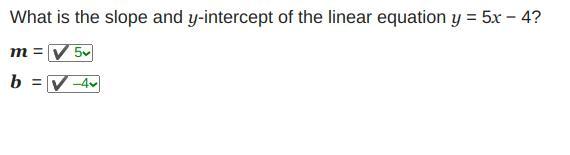 What is the slope and y-intercept of the linear equation y = 5x 4?m = b =