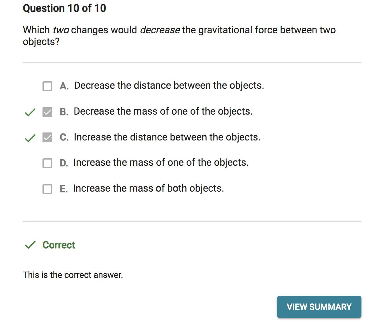 Which two changes would decrease the gravitational force between twoobjects?A. Decrease the distance