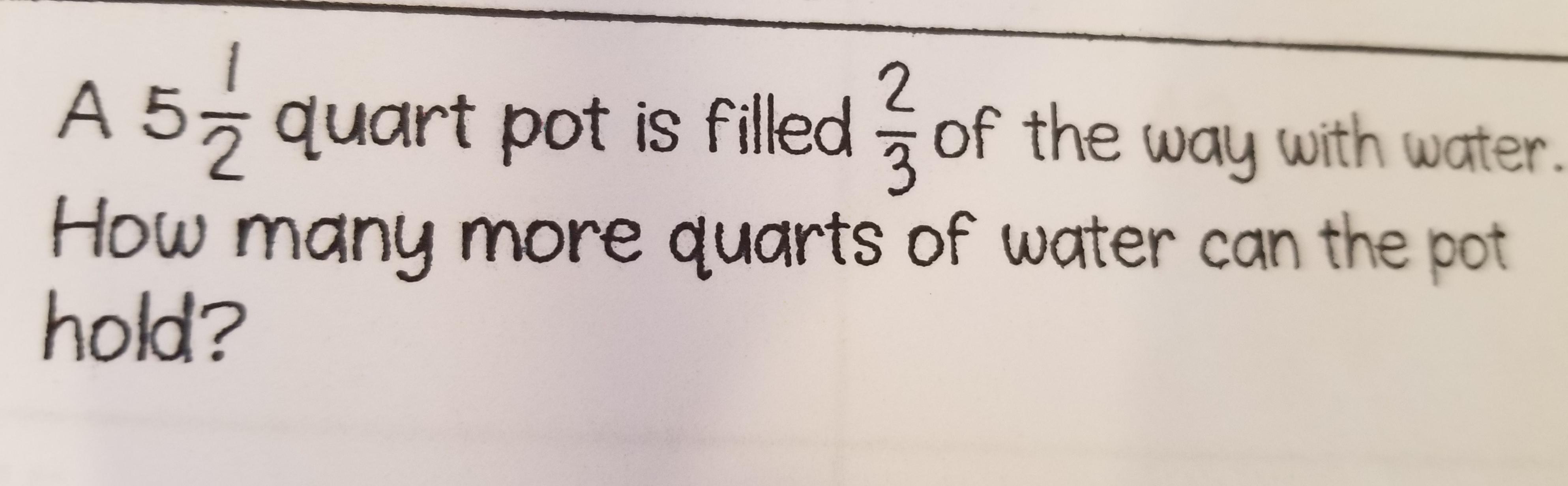 A 5 1/2 quart pot is filled 2/3 of the way with water. How many more quarts of water can the pot hold?
