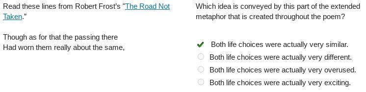 Which idea is conveyed by this part of the extended metaphor that is created throughout the poem? Both