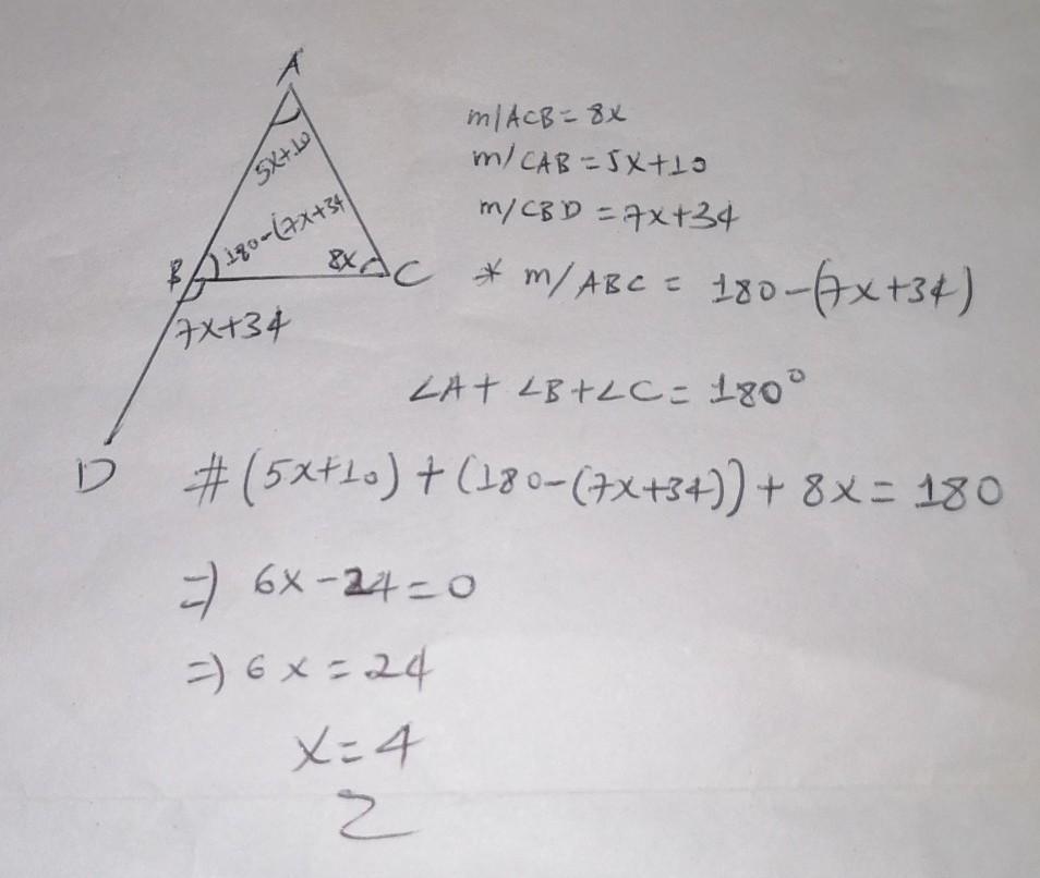 In (triangle) ABC, AB is extended to D. If m/ACB = 8x, m/CAB = 5x+10, and, m/CBD=7x+34, what is the value