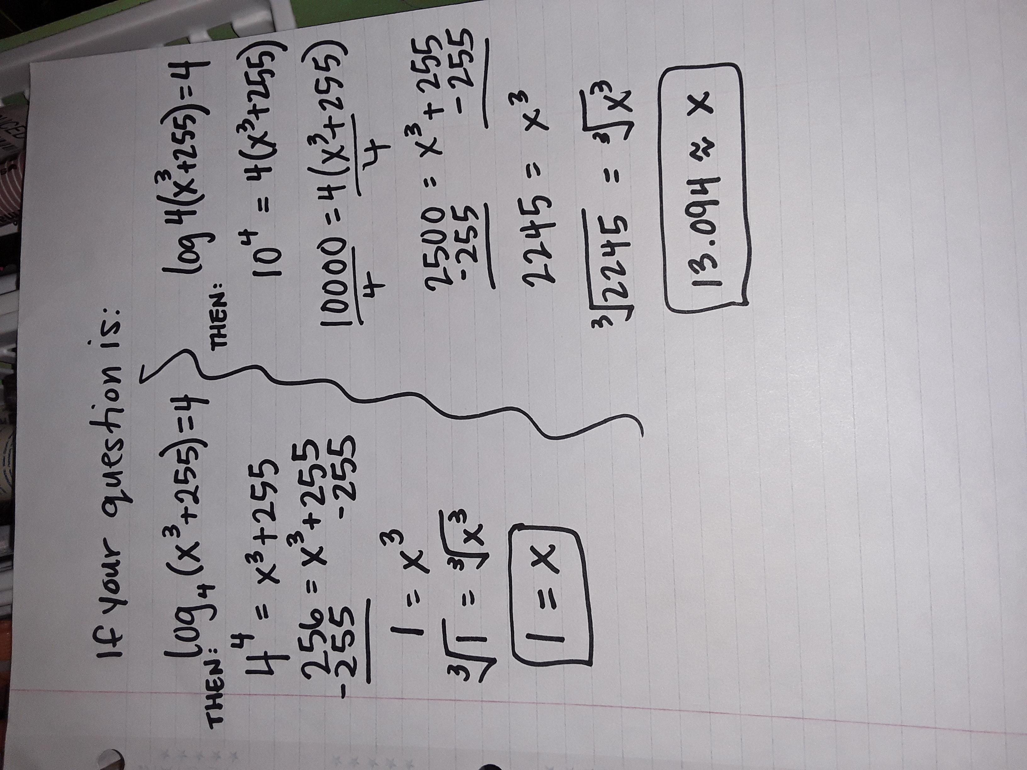 I need help with this question I got 1 as an answer but its saying its wronglog 4 (x +255) = 4