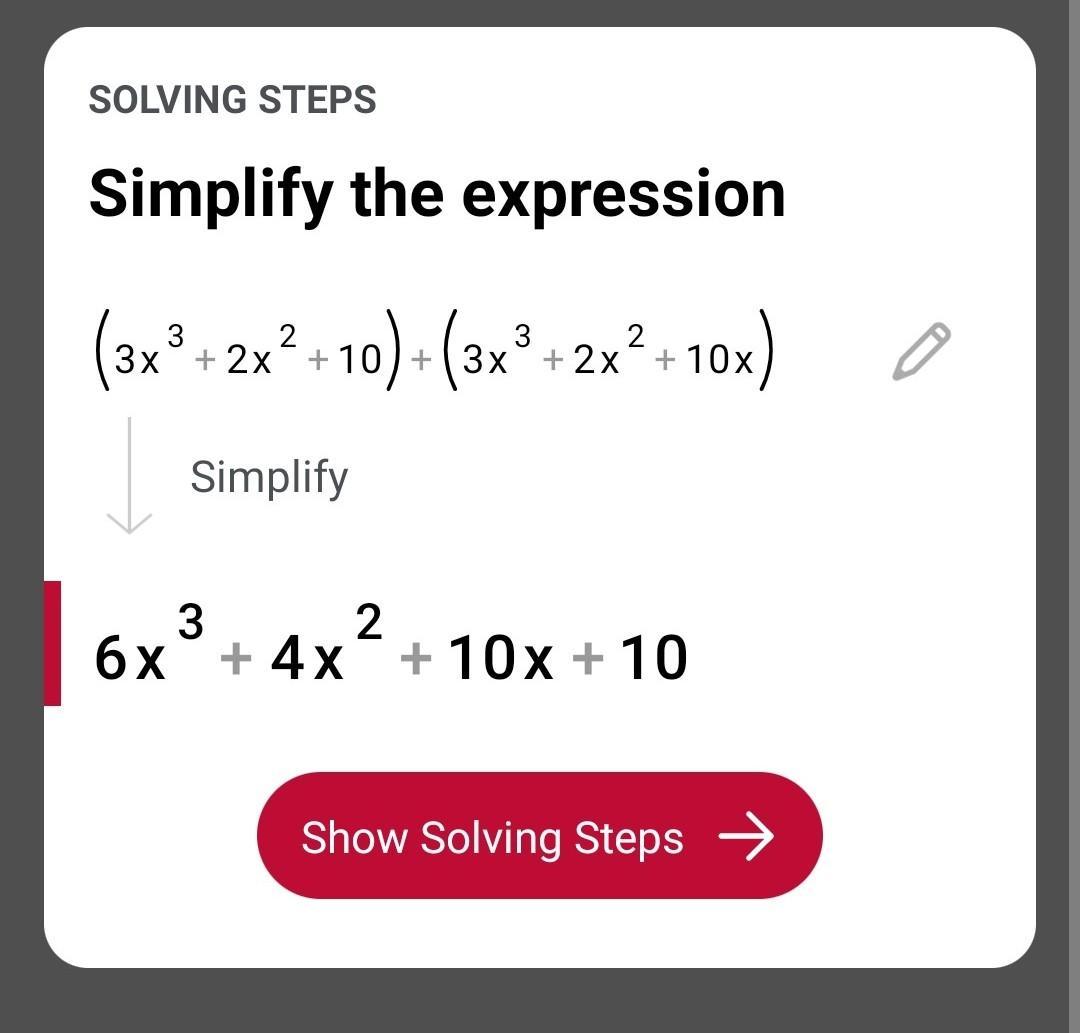 Simplify.(3x^3 + 2x^2 + 10) + (3x^3 + 2x^2 + 10x)A) 3x^3 + 2x^2 + 10x + 10B) 6x^3 + 4x^2 + 20xC) 6x^3