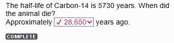 The half-life of Carbon-14 is 5730 years. When did the animal die? Approximately__years ago.