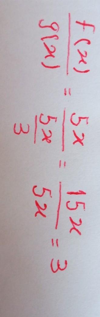 5xIf f(x) = 5x and g(x)= 5x/3, find f(x) divided by g(x). A. 1/3B. 3C. 3/25x^2D. 25x^2/3