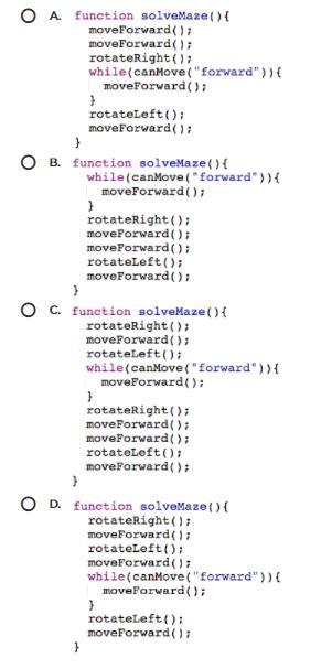 Here is the API for a robot library. // moves the robot forward function moveForward(); // turns the
