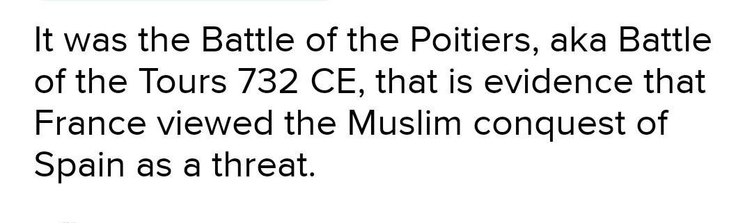 Which of the following is evidence that France viewed the Muslim conquest of Spain as a threat? (5 points)The