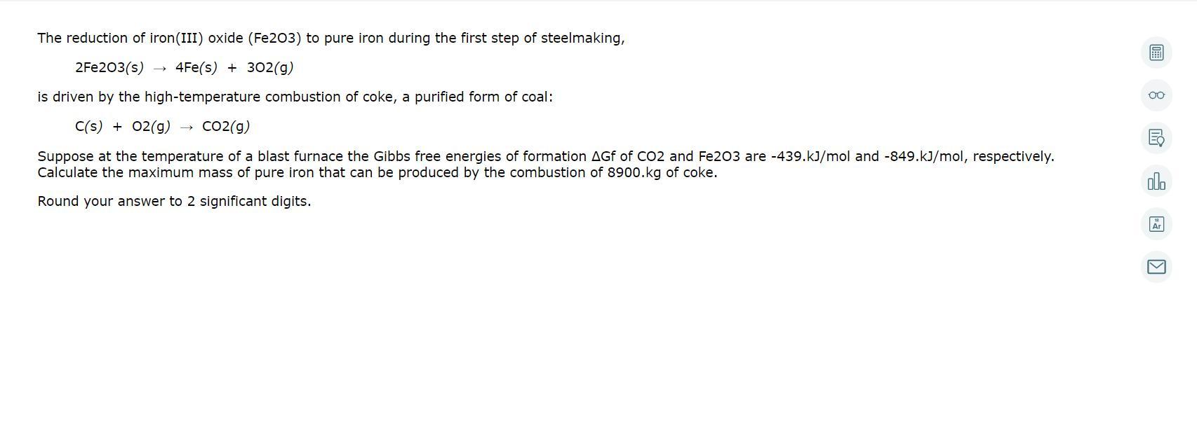 The reduction of iron(III) oxide () to pure iron during the first step of steelmaking, ()()() is driven