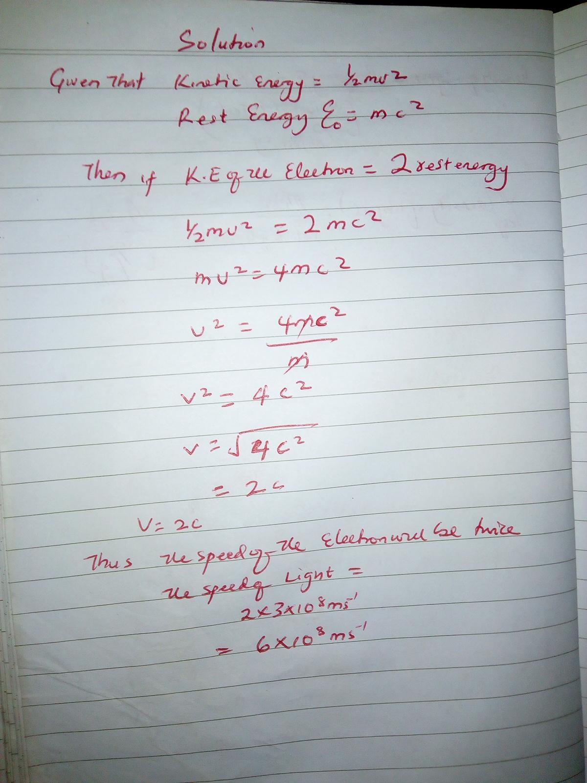 An Electron Has A Kinetic Energy That Is Twice Its Rest Energy. Determine Its Speed. Group Of Answer