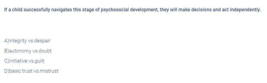 If a child successfully navigates the __________ stage of psychosocial development, he or she will make