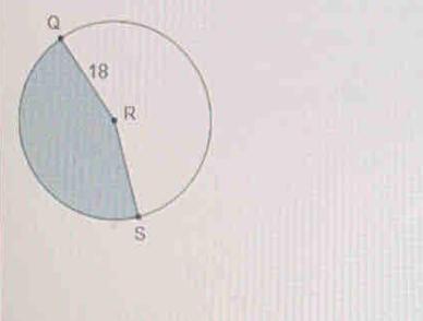 Circle R is shown. Line segments Q R and S R are radii. The length of Q R is 18. Sector Q R S is shaded.The