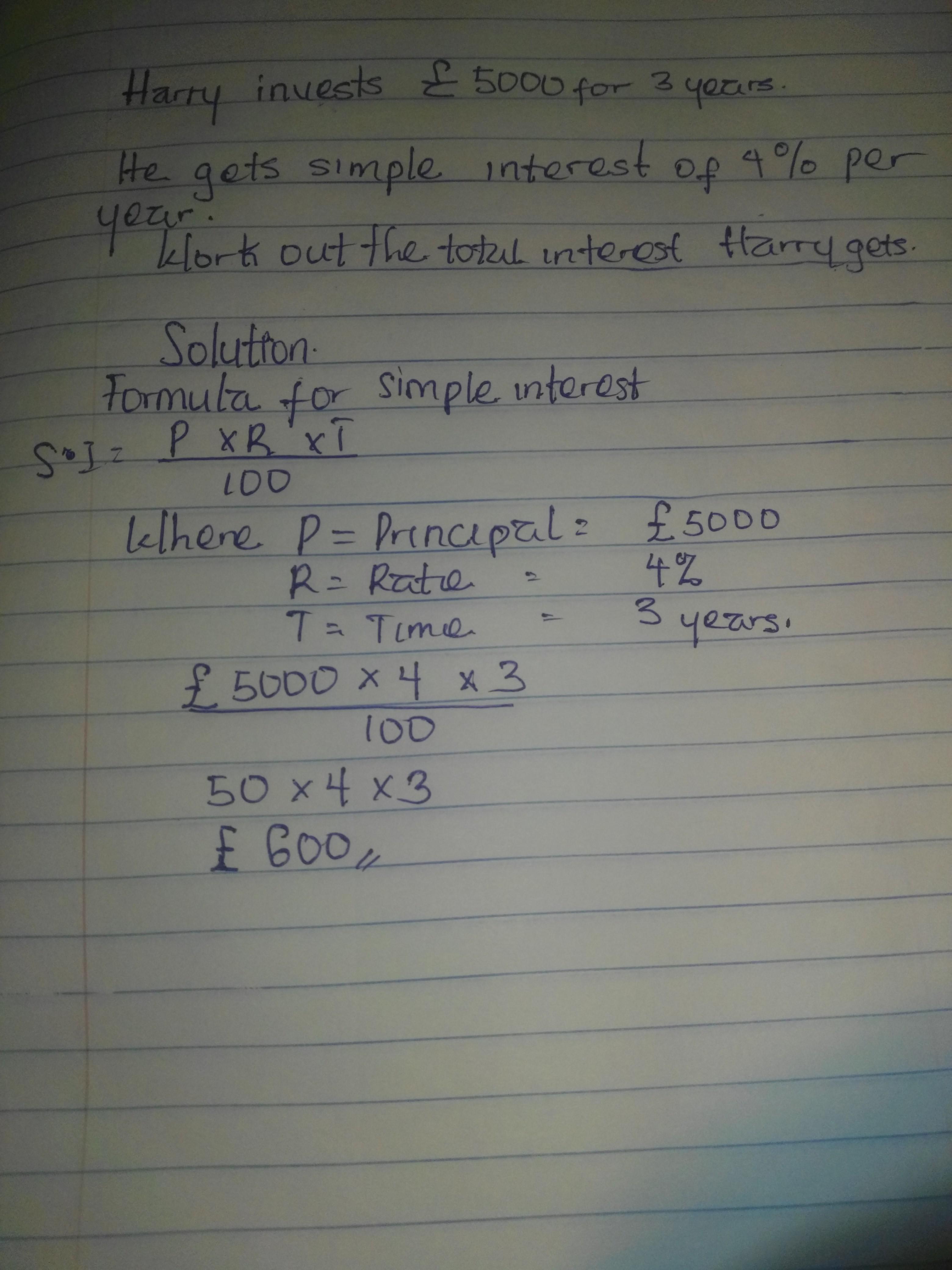 Harry Invests 5000 For 3 Years.He Gets Simple Interest Of 4% Per Year.Work Out The Total Interest Harry