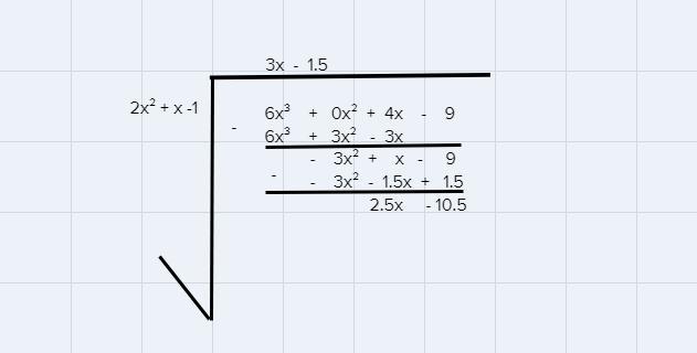 What is the first term in the quotient when dividing these polynomials? 6x^3+4x-9/ 2x^2 +x-1