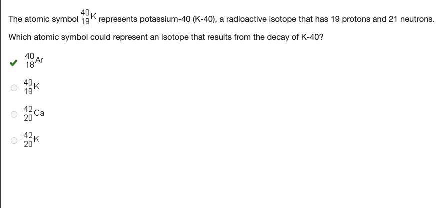 The atomic symbol superscript 40 subscript 19 upper k. represents potassium-40 (k-40), a radioactive