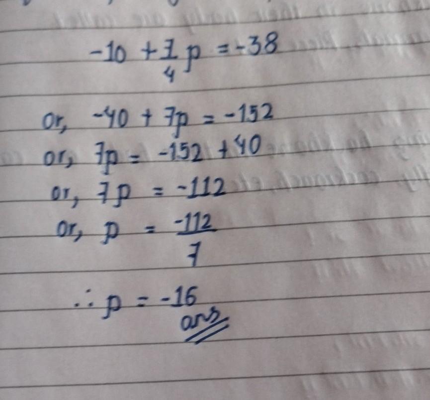 PLEASE HELP -10+7/4p=-38Show your work in details if you can, I have a hard time understanding this.