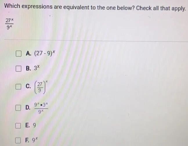 Which Expressions Are Equivalent To The One Below? Check All That Apply.27x9xA. 3xB.(37)C. (27-9)*9*.3*D.9xE.