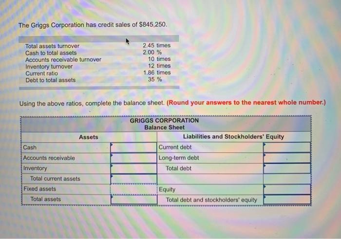 the griggs corporation has credit sales of $845,250. total assets turnover 2.45 times cash to total assets