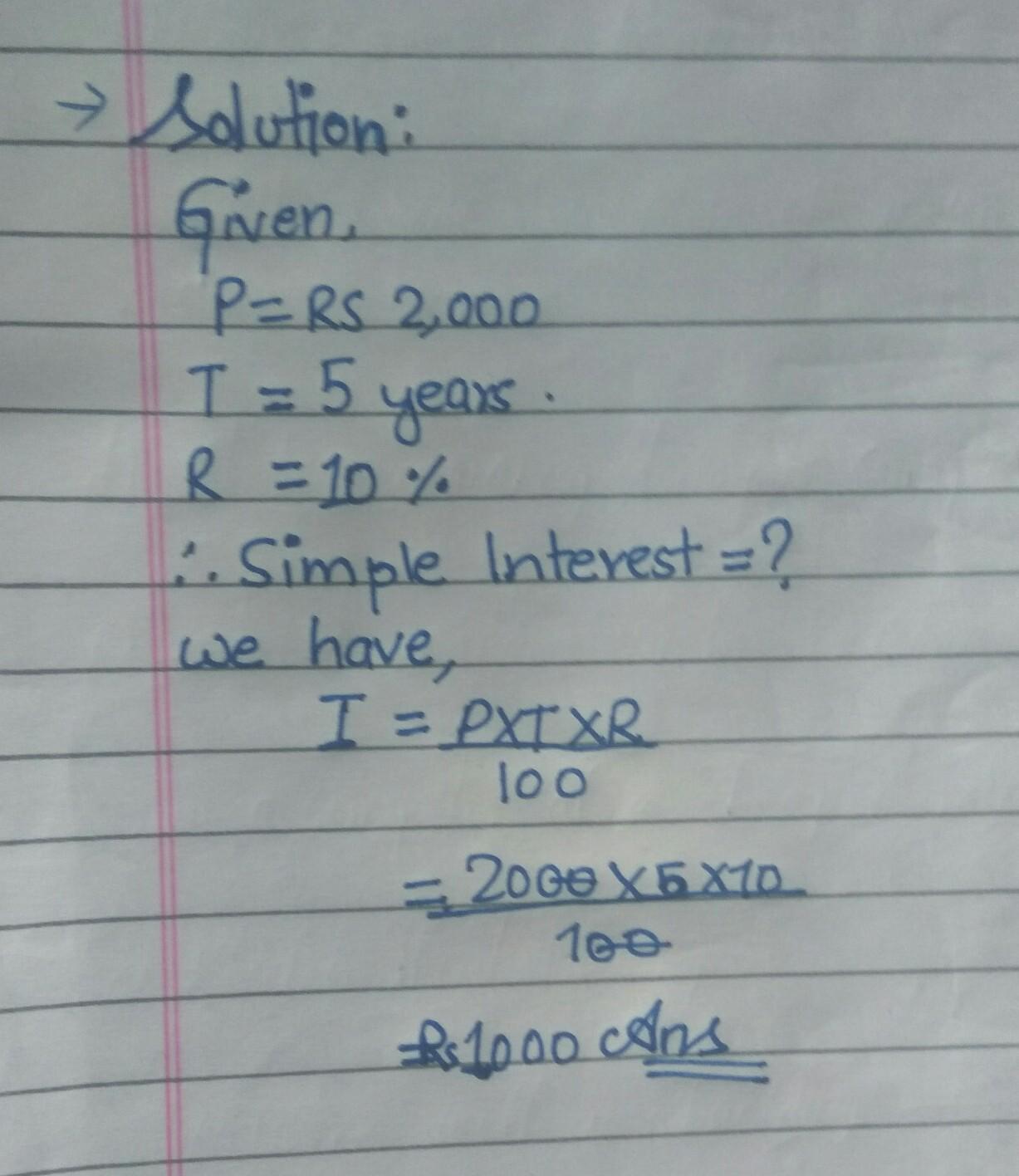 find the simple interest and amount in the following cases.p=Rs.2,000,T=5Years, R=10%