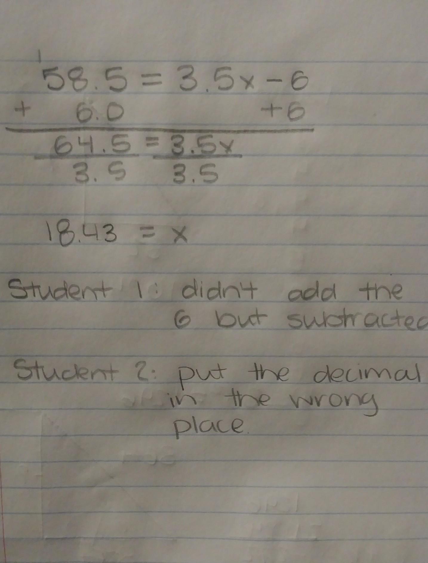 Two students' solutions to the equation 58.5 = 3.5x 6 are shown below. Both students made an error. Find