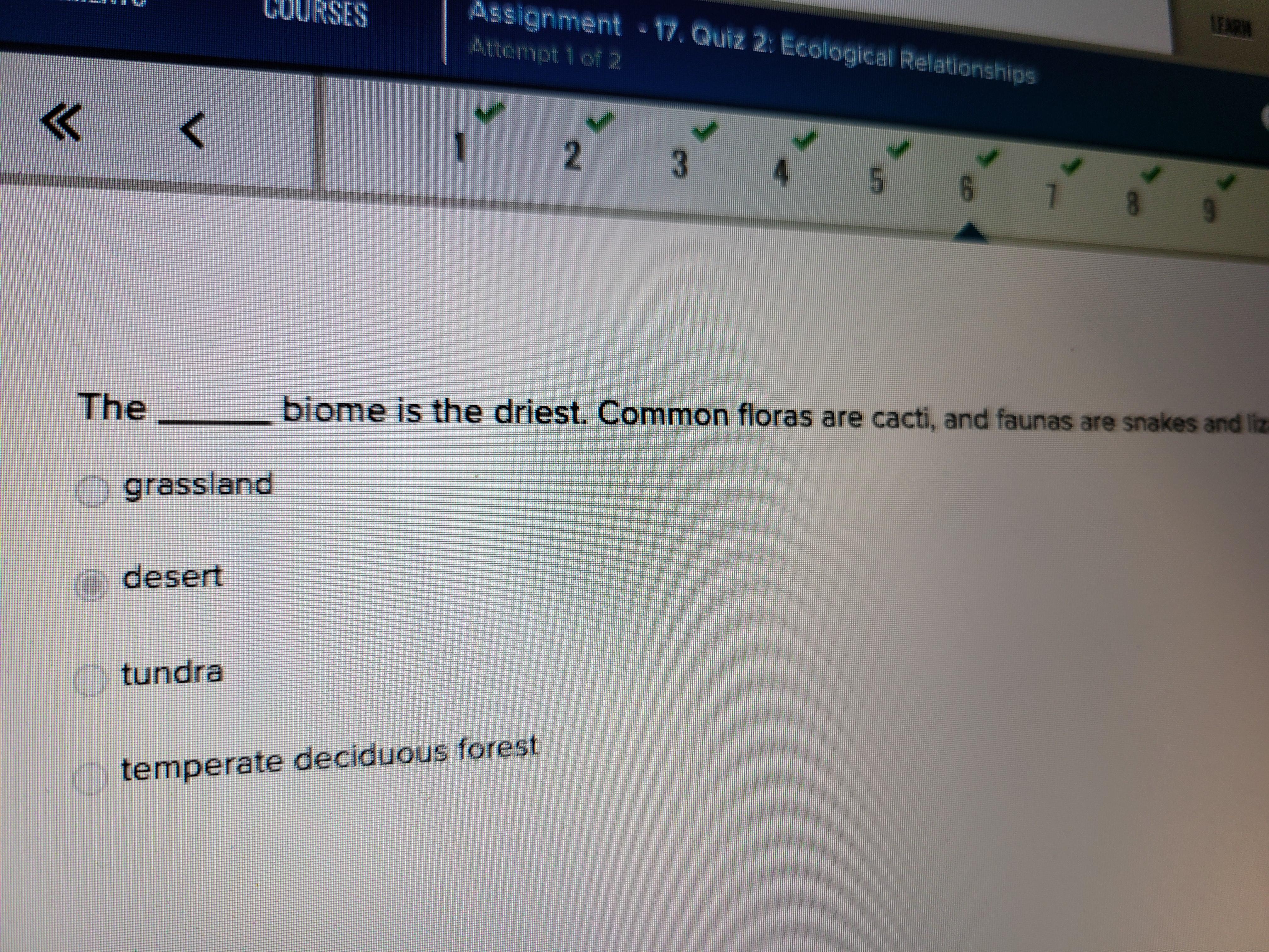 The _____ biome is the driest. Common floras are cacti, and faunas are snakes and lizards.