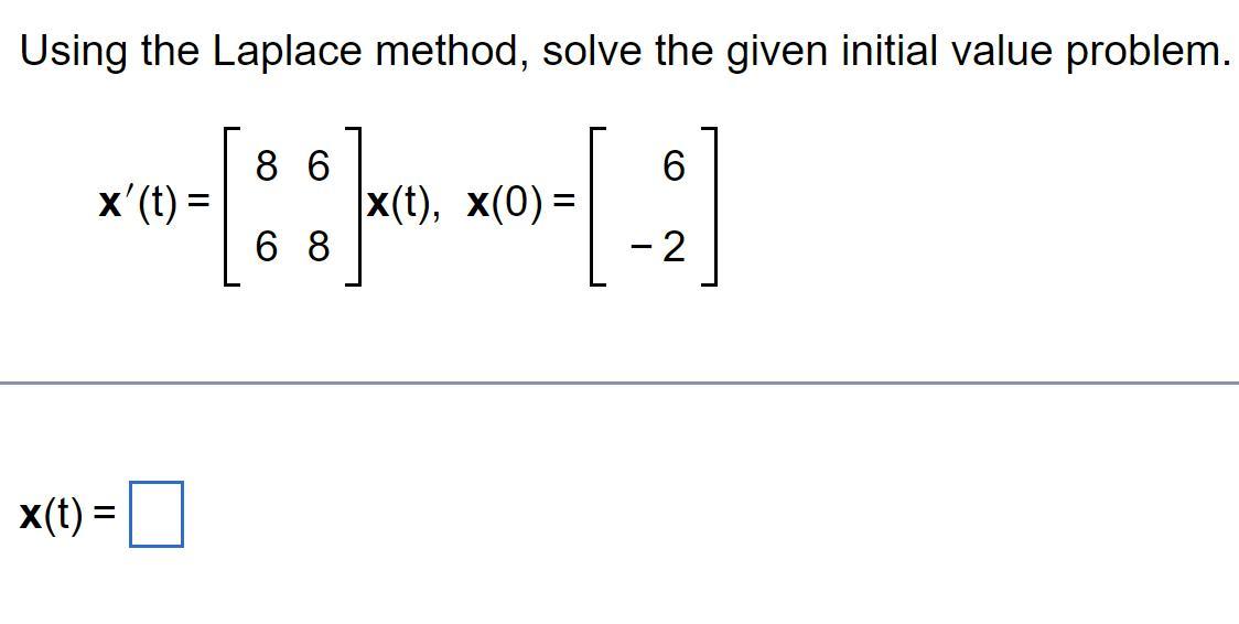 Using the Laplace method, solve the given initial value problem. 86 6 x'(t) = [88] -2] |x(t), x(0) =