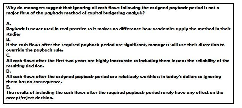 Why Do Managers Suggest That Ignoring All Cash Flows Following The Assigned Payback Period Is Not A Major