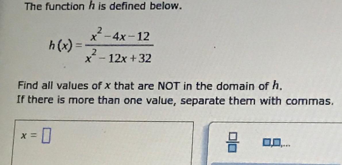 The Function H Is Defined Below.x - 4x - 12h(x) =12x +322X-Find All Values Of X That Are NOT In The Domain
