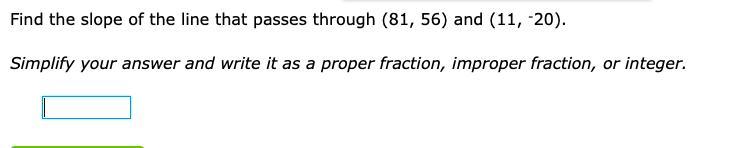 nd the slope of the line that passes through (17, -1) and (98, 84).Simplify your answer and write it