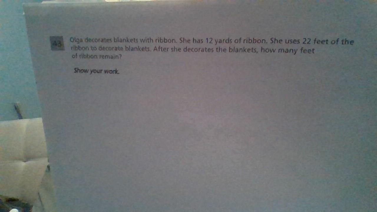 [tex]if I Have 12 Yards Of Ribbon And They Use 22 Feet Of Ribbon To Decorate The Blanket Then How Many