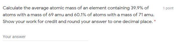 Calculate the average atomic mass of an element containing 39.9% of atoms with a mass of 69 amu and 60.1%