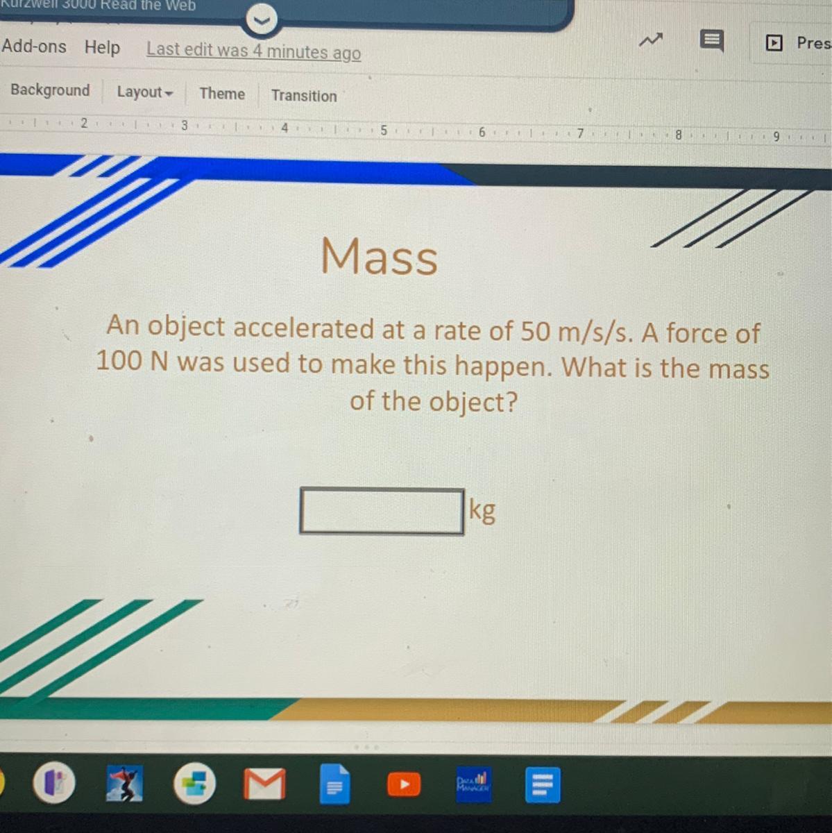 MassAn Object Accelerated At A Rate Of 50 M/s/s. A Force Of100 N Was Used To Make This Happen. What Is