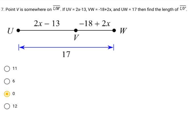 Point V is somewhere on UW. If UV = 2x-13, VW = -18+2x, and UW = 17 then find the length of UV